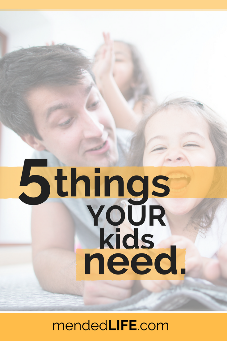 5 Things Your Kids Need | Mended Life - Joel D. Walton, M.A., LMFT